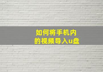 如何将手机内的视频导入u盘