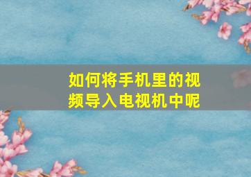 如何将手机里的视频导入电视机中呢