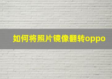 如何将照片镜像翻转oppo