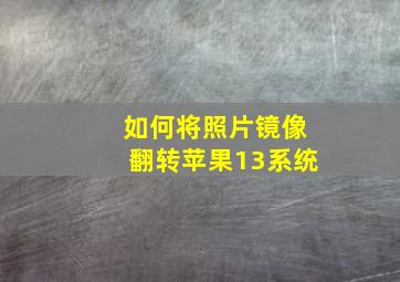 如何将照片镜像翻转苹果13系统