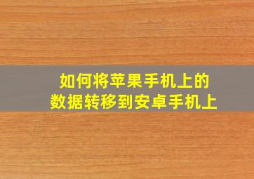 如何将苹果手机上的数据转移到安卓手机上