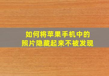 如何将苹果手机中的照片隐藏起来不被发现