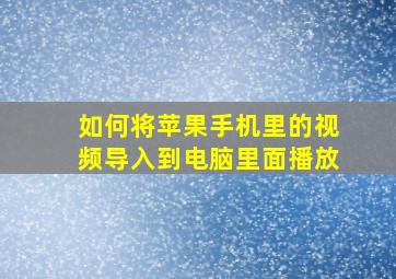 如何将苹果手机里的视频导入到电脑里面播放