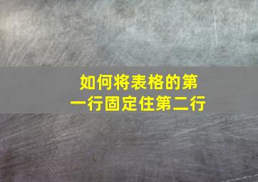 如何将表格的第一行固定住第二行