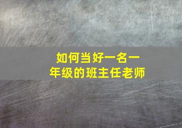 如何当好一名一年级的班主任老师