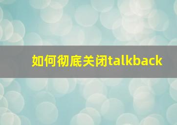 如何彻底关闭talkback