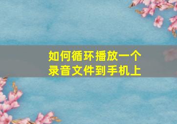 如何循环播放一个录音文件到手机上