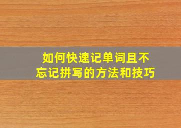 如何快速记单词且不忘记拼写的方法和技巧