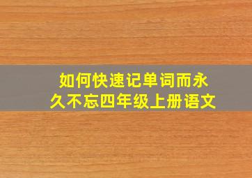 如何快速记单词而永久不忘四年级上册语文