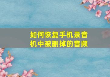 如何恢复手机录音机中被删掉的音频