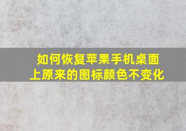 如何恢复苹果手机桌面上原来的图标颜色不变化