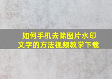 如何手机去除图片水印文字的方法视频教学下载