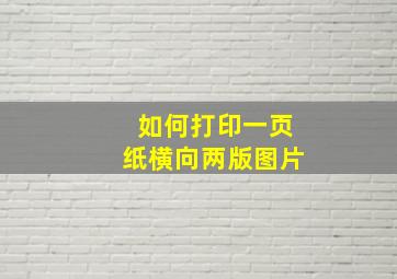 如何打印一页纸横向两版图片