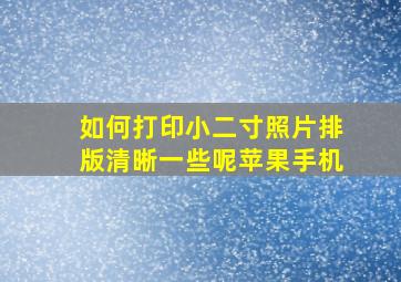 如何打印小二寸照片排版清晰一些呢苹果手机