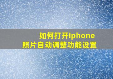 如何打开iphone照片自动调整功能设置