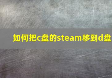 如何把c盘的steam移到d盘