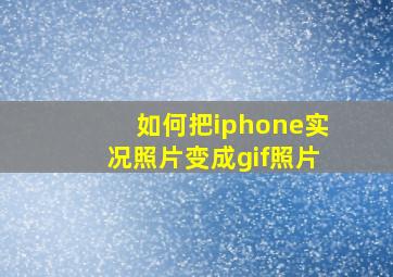 如何把iphone实况照片变成gif照片