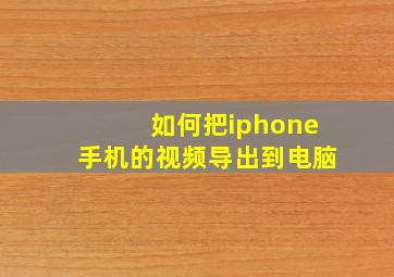 如何把iphone手机的视频导出到电脑