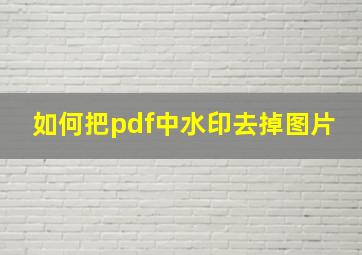 如何把pdf中水印去掉图片