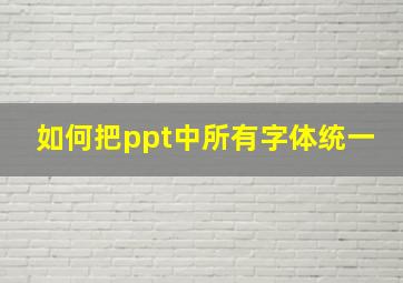 如何把ppt中所有字体统一