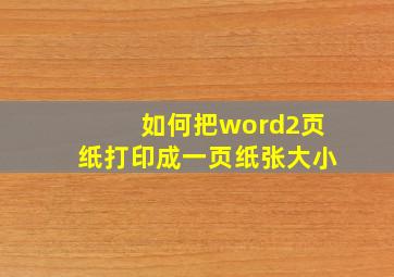 如何把word2页纸打印成一页纸张大小