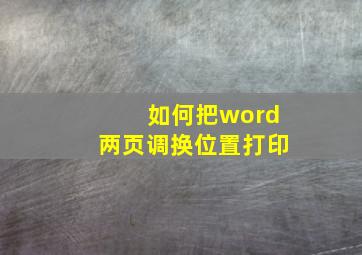 如何把word两页调换位置打印