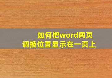 如何把word两页调换位置显示在一页上