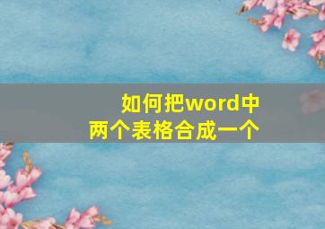 如何把word中两个表格合成一个