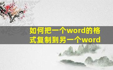 如何把一个word的格式复制到另一个word