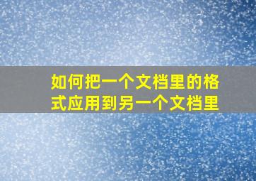 如何把一个文档里的格式应用到另一个文档里