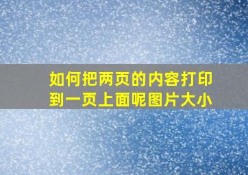 如何把两页的内容打印到一页上面呢图片大小