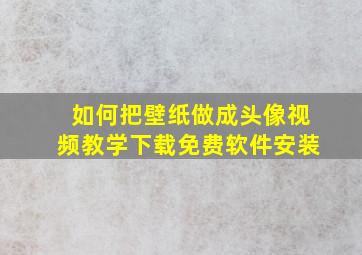 如何把壁纸做成头像视频教学下载免费软件安装