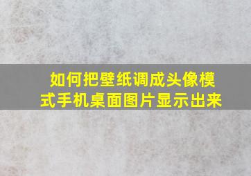 如何把壁纸调成头像模式手机桌面图片显示出来