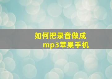 如何把录音做成mp3苹果手机