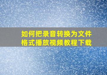 如何把录音转换为文件格式播放视频教程下载