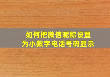 如何把微信昵称设置为小数字电话号码显示