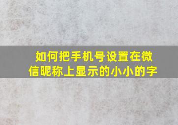 如何把手机号设置在微信昵称上显示的小小的字