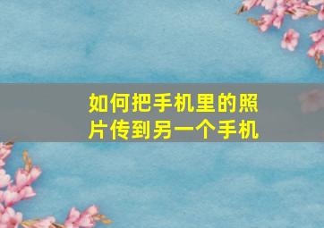 如何把手机里的照片传到另一个手机