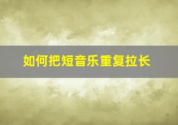 如何把短音乐重复拉长