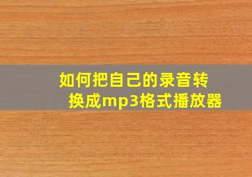 如何把自己的录音转换成mp3格式播放器