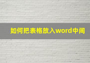 如何把表格放入word中间