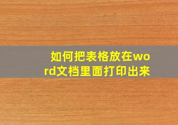 如何把表格放在word文档里面打印出来