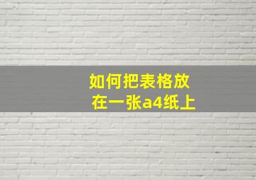 如何把表格放在一张a4纸上