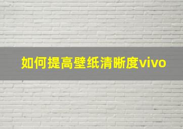 如何提高壁纸清晰度vivo