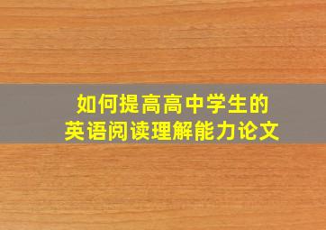 如何提高高中学生的英语阅读理解能力论文