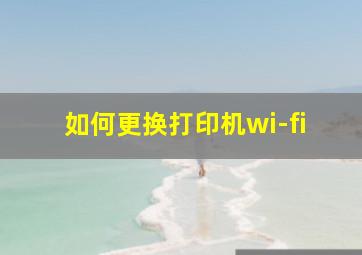 如何更换打印机wi-fi