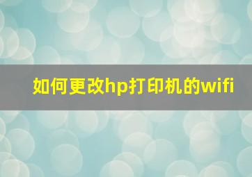 如何更改hp打印机的wifi