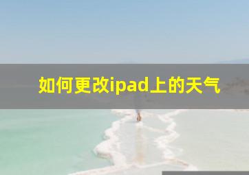 如何更改ipad上的天气