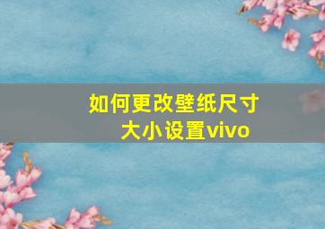 如何更改壁纸尺寸大小设置vivo