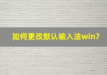 如何更改默认输入法win7